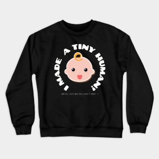 I Made A Tiny Human And I'll I got Was a Lousy T-Shirt Crewneck Sweatshirt